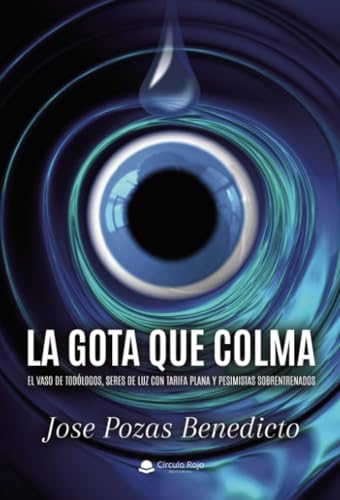 La Gota que colma. El vaso de todólogos, seres de luz con tarifa plana y pesimistas sobrentrenados La Gota que colma. El vaso de todólogos, seres de luz con tarifa plana y pesimistas sobrentrenados von Grupo Editorial Círculo Rojo SL