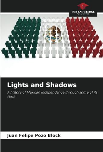 Lights and Shadows: A history of Mexican independence through some of its texts
