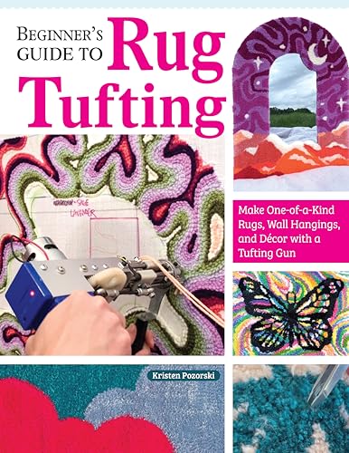 Beginner's Guide to Rug Tufting: Everything You Need to Know to Make Your Own Diy Rugs With a Tufting Gun