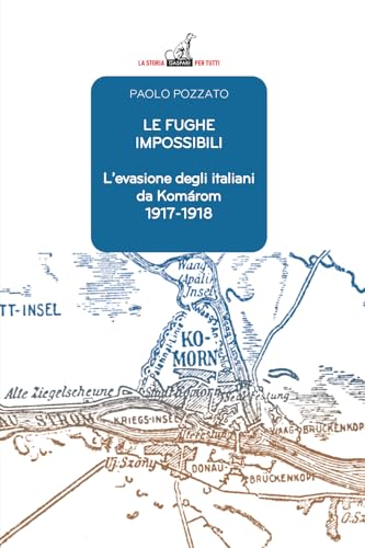 Le fughe impossibili. L'evasione degli italiani da Komárom (1917-1918) (La storia per tutti) von Gaspari