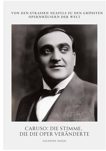 Caruso: Die Stimme, die die Oper veränderte: Von den Straßen Neapels zu den größten Opernhäusern der Welt von tredition