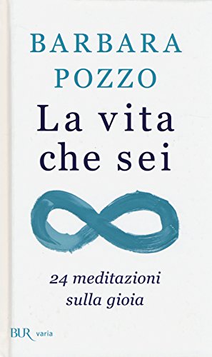 La vita che sei. 24 meditazioni sulla gioia (BUR Varia)