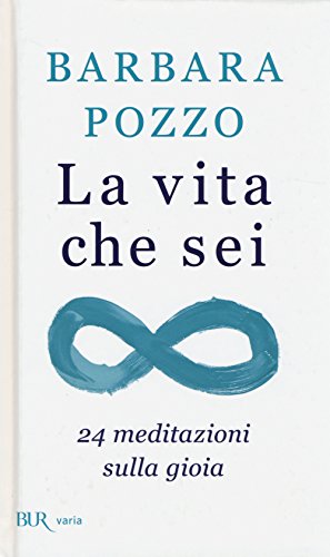 La vita che sei. 24 meditazioni sulla gioia (BUR Varia) von Rizzoli