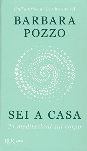 Sei a casa. 24 meditazioni sul corpo (BUR Varia) von Rizzoli