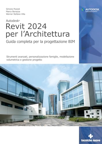 Autodesk Revit 2024 per l'architettura. Guida completa per la progettazione BIM. Strumenti avanzati, personalizzazione famiglie, modellazione volumetrica e gestione progetto (Informatica)