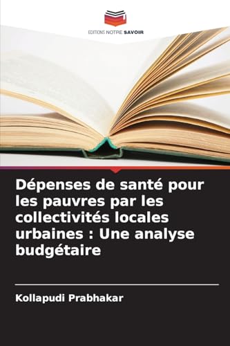 Dépenses de santé pour les pauvres par les collectivités locales urbaines : Une analyse budgétaire von Editions Notre Savoir