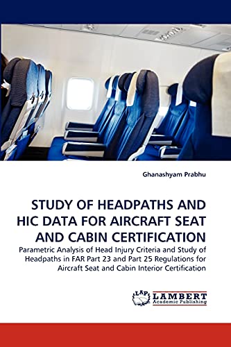 STUDY OF HEADPATHS AND HIC DATA FOR AIRCRAFT SEAT AND CABIN CERTIFICATION: Parametric Analysis of Head Injury Criteria and Study of Headpaths in FAR ... Seat and Cabin Interior Certification von LAP Lambert Academic Publishing