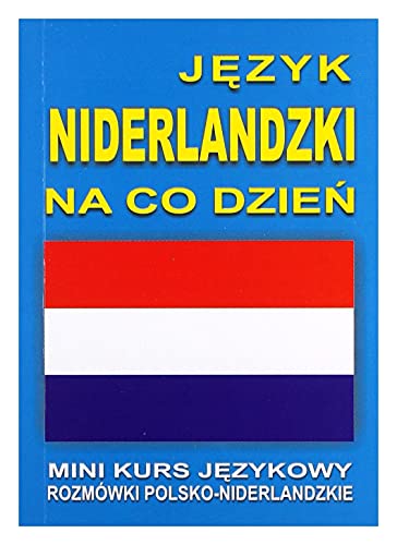 Jezyk niderlandzki na co dzien + CD: Mini kurs językowy Rozmówki polsko – niderlandzkie (JĘZYK NA CO DZIEŃ)
