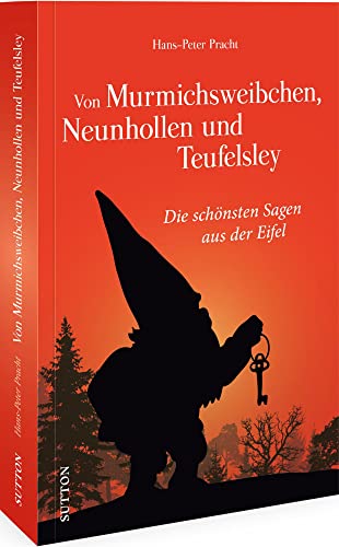 Eifeler Sagenwelt – Von Murmichsweibchen, Neunhollen und Teufelsley: Die schönsten Sagen aus der Eifel. Liebevoll zusammengestellt und neu erzählt (Sutton Sagen & Legenden) von Sutton Verlag GmbH