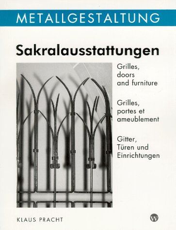 Sakralausstattungen: Gitter, Türen und Einrichtungen /Grilles, doors and furniture /Grilles, portes et ameublement. Dt. /Engl. /Franz. (Metallgestaltung)