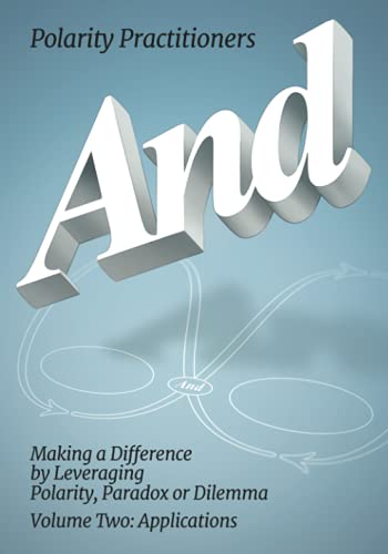 And: Making a Difference by Leveraging Polarity, Paradox or Dilemma, Volume Two: Applications: Volume 2: Volume 2: Making a Difference by Leveraging ... Making a (Polarity Partnerships, Band 2)