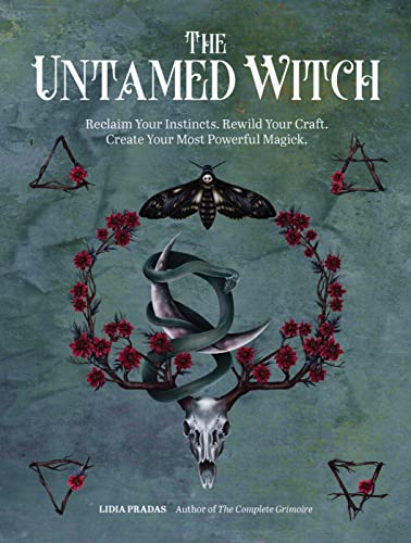 The Untamed Witch: Reclaim Your Instincts. Rewild Your Craft. Create Your Most Powerful Magick. von Fair Winds Press