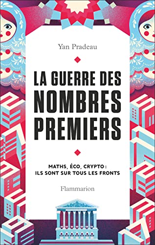 La Guerre des nombres premiers: Maths, éco, crypto : ils sont sur tous les fronts von FLAMMARION