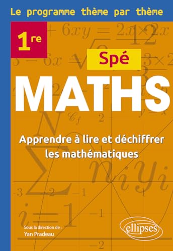 Spé Maths Première - Le programme thème par thème: Apprendre à lire et déchiffrer les mathématiques von Ellipses