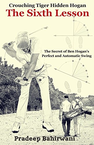Crouching Tiger Hidden Hogan: The Sixth Lesson: The Secret of Ben Hogan's Perfect and Automatic Golf Swing von CreateSpace Independent Publishing Platform