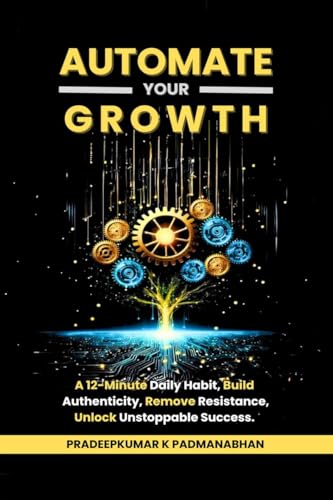 Automate Your Growth: A 12-Minute Daily Habit to Build Authenticity, Remove Resistance, Unlock Unstoppable Success von Notion Press
