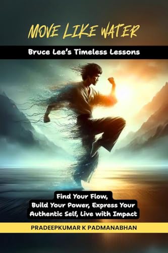 Move Like Water: Bruce Lee's Timeless Lessons to Find Your Flow, Build Your Power, Express Your Authentic Self, Live with Impact von Notion Press
