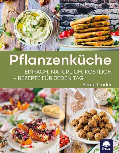 Pflanzenküche: einfach, natürlich, köstlich - Rezepte für jeden Tag von Freya