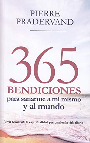 365 BENDICIONES PARA SANARME A MI MISMO Y AL MUNDO: Vivir realmente la espiritualidad personal en la vida diaria (Testimonios, Band 12)