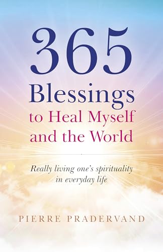 365 Blessings to Heal Myself and the World: Really Living One's Spirituality in Everyday Life von O Books