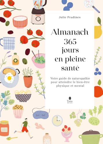Almanach 365 jours en pleine santé: Votre guide de naturopathie pour atteindre le bien-être physique et mental von TANA