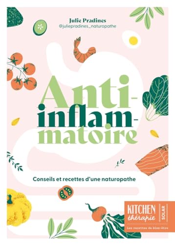 Anti-inflammatoire - Kitchen thérapie: Conseils et recettes d'une naturopathe