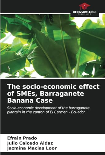 The socio-economic effect of SMEs, Barraganete Banana Case: Socio-economic development of the barraganete plantain in the canton of El Carmen - Ecuador von Our Knowledge Publishing