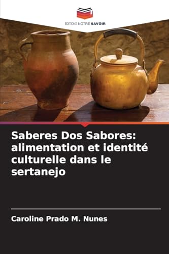 Saberes Dos Sabores: alimentation et identité culturelle dans le sertanejo von Editions Notre Savoir