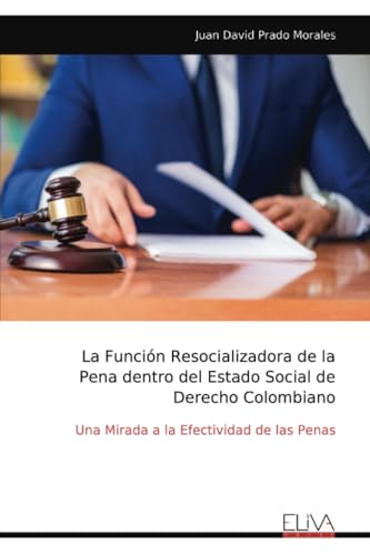 La Función Resocializadora de la Pena dentro del Estado Social de Derecho Colombiano: Una Mirada a la Efectividad de las Penas von Eliva Press