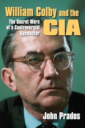 William Colby and the CIA: The Secret Wars of a Controversial Spymaster