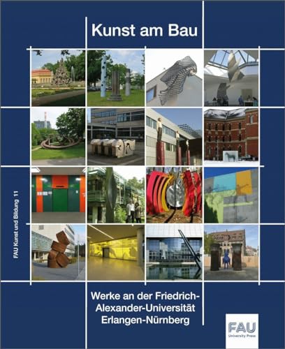 Kunst am Bau: Werke an der Friedrich-Alexander-Universität Erlangen-Nürnberg (FAU Kunst und Bildung) von FAU University Press