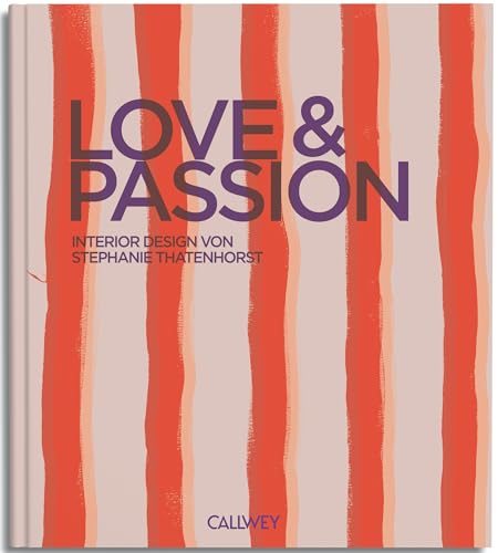 Love & Passion: Interior Design von Stephanie Thatenhorst Love & Passion: Interior Design von Stephanie Thatenhorst von Callwey