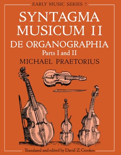 Syntagma Musicum ll: (A New translation from the edition of 1619) De Organographia Part I and II (Oxford Early Music Series) (Vol 2): De Organographia Parts I and II