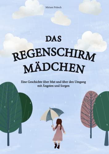 Das Regenschirmmädchen: Eine Geschichte über Mut und über den Umgang mit Ängsten und Sorgen. Ein therapeutisches Kinderbuch für Groß und Klein - inklusive Übungen. Das Regenschirmmädchen: Eine Geschichte über Mut und über den Umgang mit Ängsten und Sorgen. Ein therapeutisches Kinderbuch für Groß und Klein - inklusive Übungen.