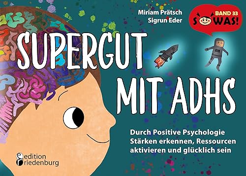 Supergut mit ADHS - Durch Positive Psychologie Stärken erkennen, Ressourcen aktivieren und glücklich sein: Band 33 der Original SOWAS!-Reihe von edition riedenburg