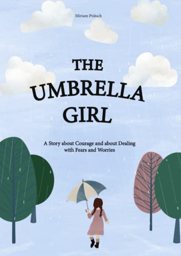 The Umbrella Girl: A Story about Courage and about Dealing with Fears and Worries. A Therapeutic Children's Book for Young and Old - Including Exercises von Independently published