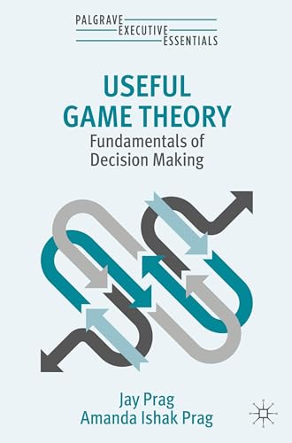 Useful Game Theory: Fundamentals of Decision Making (Palgrave Executive Essentials) von Palgrave Macmillan