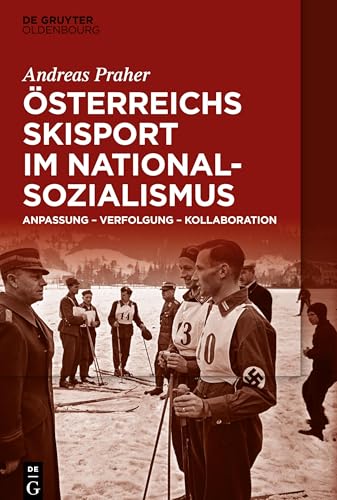 Österreichs Skisport im Nationalsozialismus: Anpassung – Verfolgung – Kollaboration von De Gruyter Oldenbourg