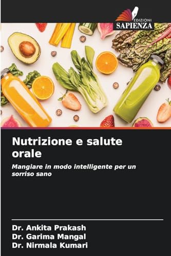 Nutrizione e salute orale: Mangiare in modo intelligente per un sorriso sano von Edizioni Sapienza