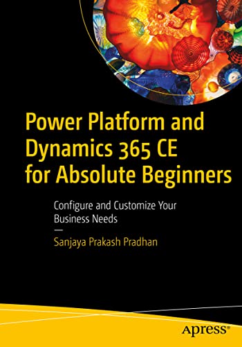 Power Platform and Dynamics 365 CE for Absolute Beginners: Configure and Customize Your Business Needs von Apress