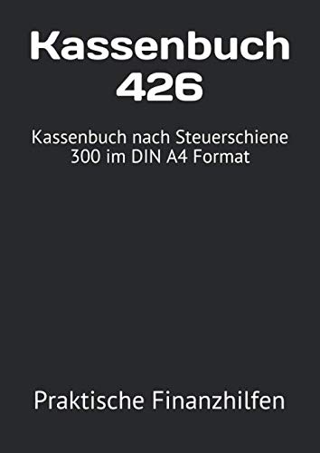 Kassenbuch 426: Kassenbuch nach Steuerschiene 300 im DIN A4 Format von Independently published