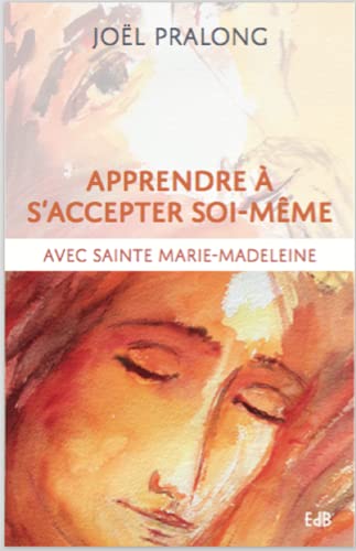 Apprendre à s'accepter soi-même: Avec sainte Marie-Madeleine