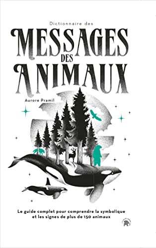 Dictionnaire des messages des animaux: Le guide complet pour comprendre la symbolique et les signes de plus de 150 animaux