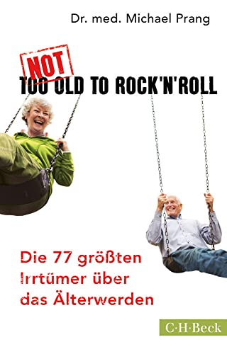 Not Too Old to Rock 'n' Roll: Die 77 größten Irrtümer über das Älterwerden (Beck Paperback) von Beck C. H.