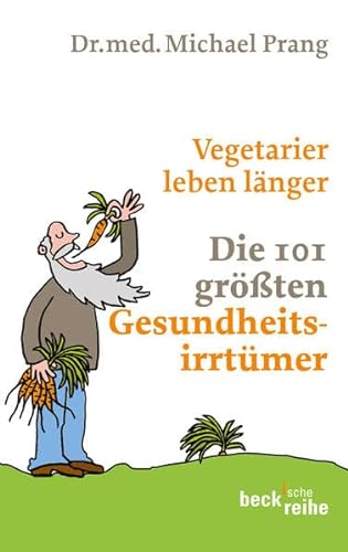 Vegetarier leben länger: Die 101 größten Gesundheitsirrtümer (Beck'sche Reihe) von C.H.Beck