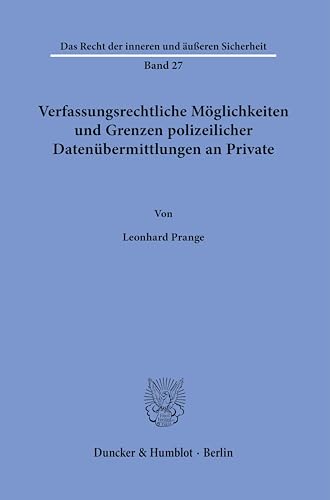 Verfassungsrechtliche Möglichkeiten und Grenzen polizeilicher Datenübermittlungen an Private. (Das Recht der inneren und äußeren Sicherheit) von Duncker & Humblot