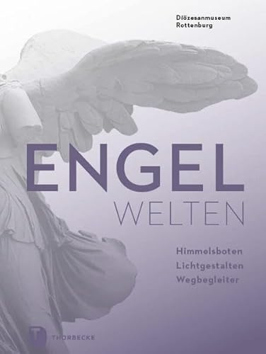 Engelwelten: Himmelsboten, Lichtgestalten, Wegbegleiter (PARTICIPARE! Publikationen des Diözesanmuseums Rottenburg, Band 6)
