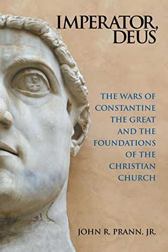 Imperator, Deus: The Wars of Constantine the Great and the Foundations of the Christian Church von Archway Publishing