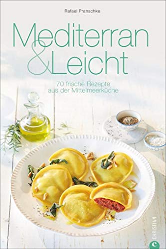 Mittelmeerküche: Mediterran & Leicht. 70 frische Rezepte aus der Mittelmeerküche. Das Kochbuch zur mediterranen Küche macht Lust auf Meer! Gesund und glücklich genießen. (Cook & Style)