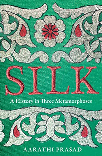 Silk: A History in Three Metamorphoses Weaving Together Biography, Global History and Science Writing von William Collins